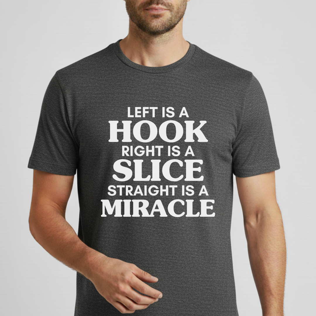 Left Is A Hook, Right Is A Slice, Straight Is A Miracle T-Shirt