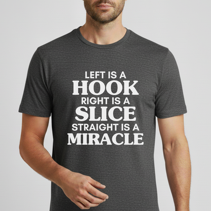 Left Is A Hook, Right Is A Slice, Straight Is A Miracle T-Shirt