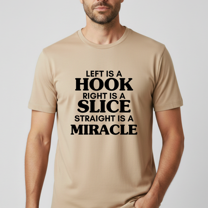 Left Is A Hook, Right Is A Slice, Straight Is A Miracle T-Shirt