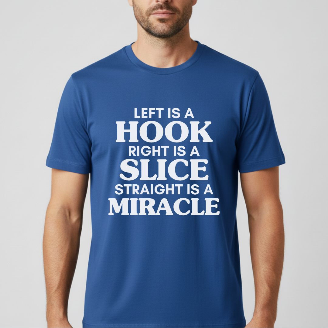 Left Is A Hook, Right Is A Slice, Straight Is A Miracle T-Shirt