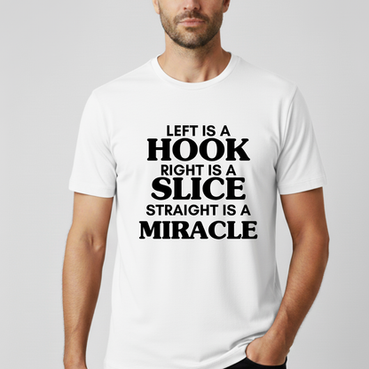 Left Is A Hook, Right Is A Slice, Straight Is A Miracle T-Shirt