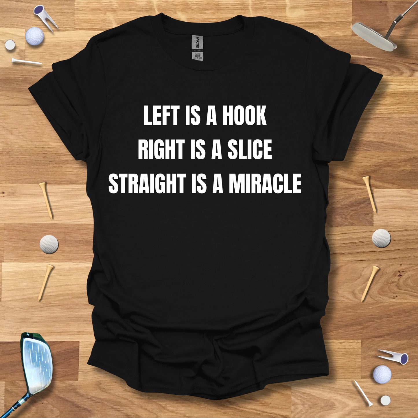Left Is A Hook, Right Is A Slice, Straight Is A Miracle T-Shirt