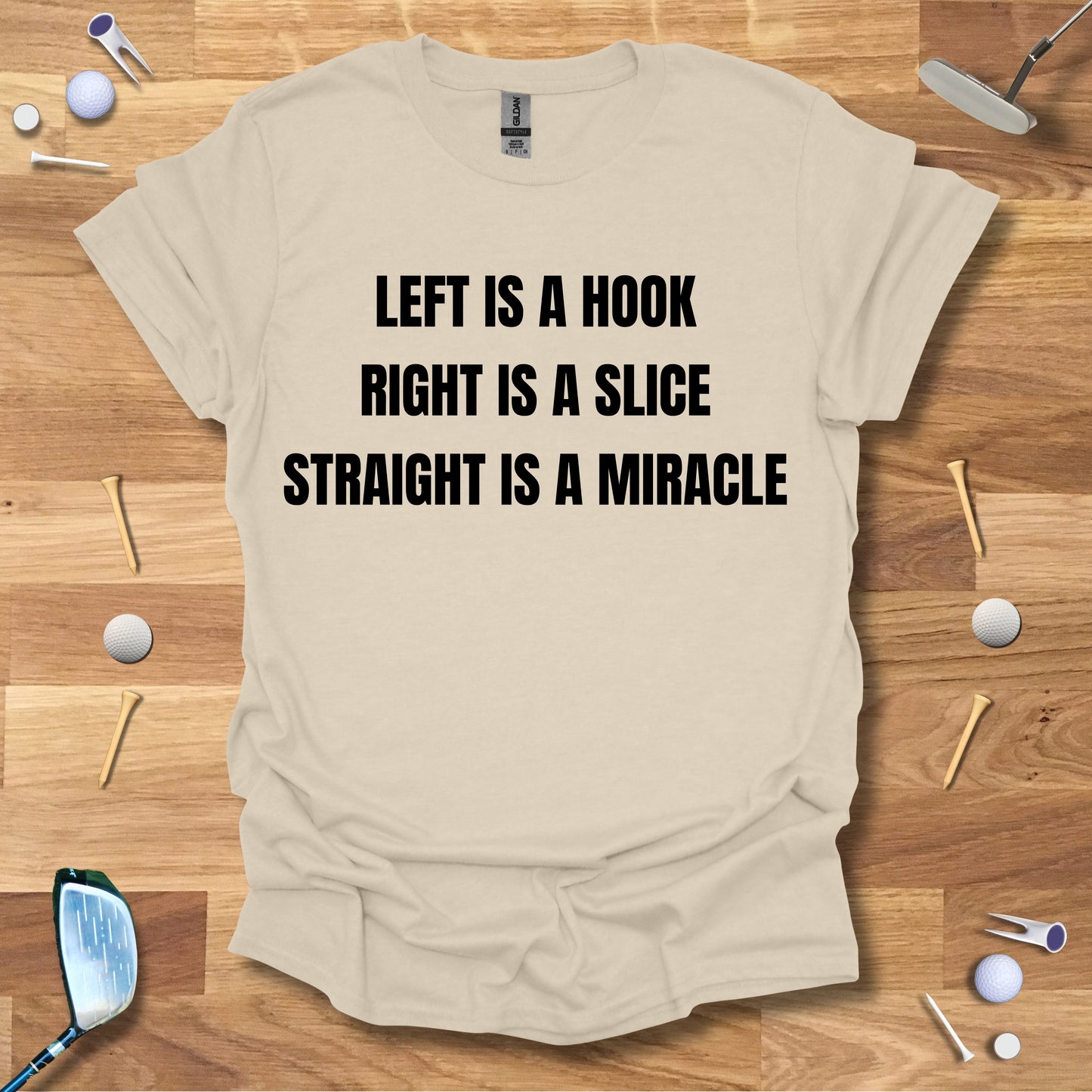 Left Is A Hook, Right Is A Slice, Straight Is A Miracle T-Shirt