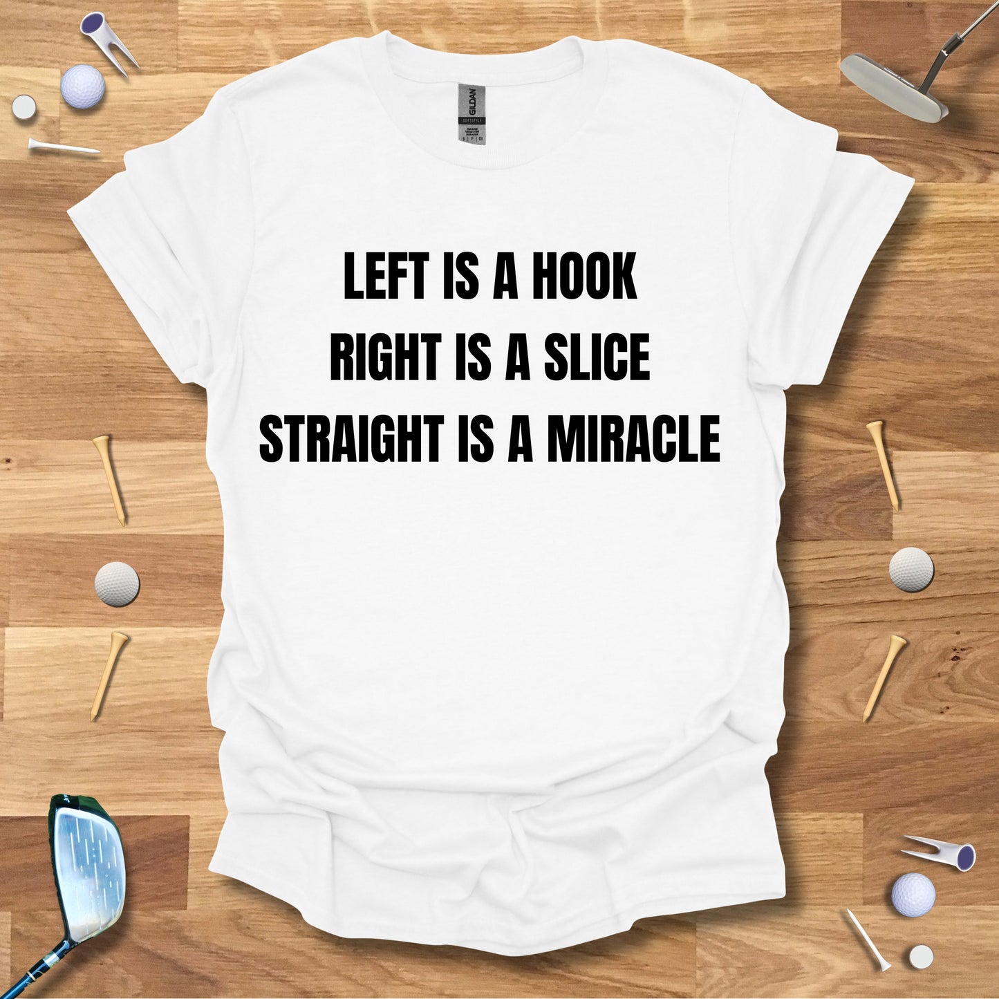 Left Is A Hook, Right Is A Slice, Straight Is A Miracle T-Shirt